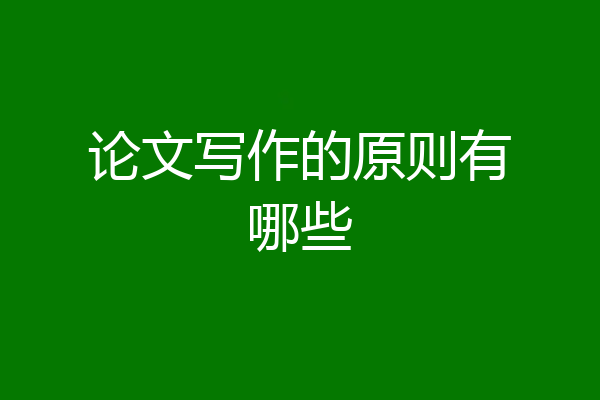 论文写作的原则有哪些