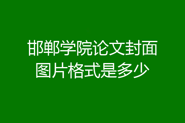 邯郸学院论文封面图片格式是多少