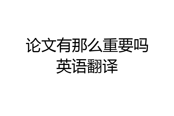 论文有那么重要吗英语翻译