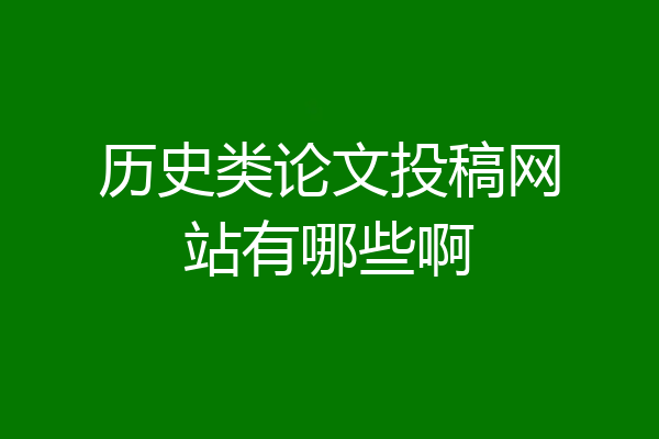 历史类论文投稿网站有哪些啊