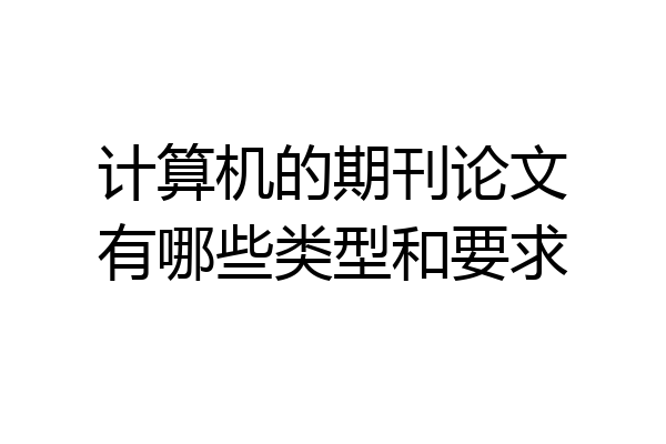 计算机的期刊论文有哪些类型和要求