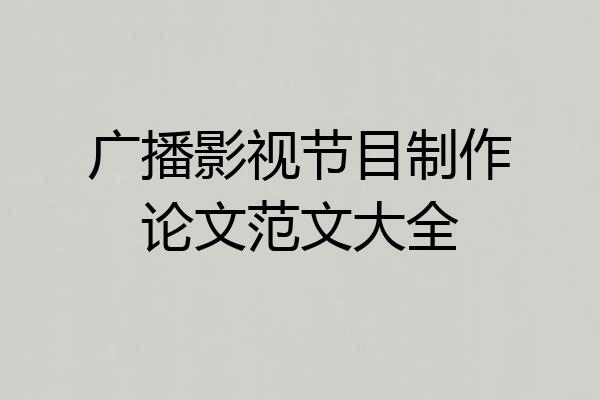 广播影视节目制作论文范文大全