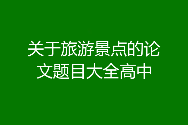 关于旅游景点的论文题目大全高中