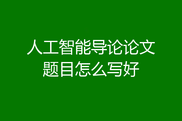 人工智能导论论文题目怎么写好