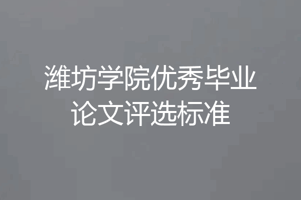 潍坊学院优秀毕业论文评选标准
