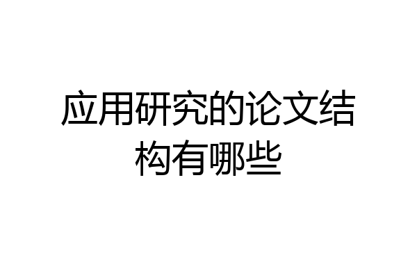 应用研究的论文结构有哪些