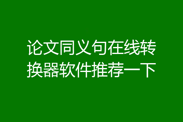 论文同义句在线转换器软件推荐一下