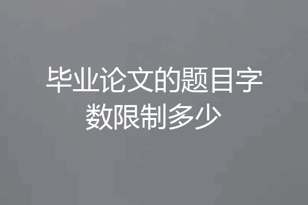 毕业论文的题目字数限制多少