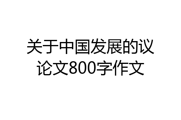 关于中国发展的议论文800字作文