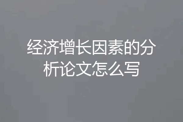 经济增长因素的分析论文怎么写
