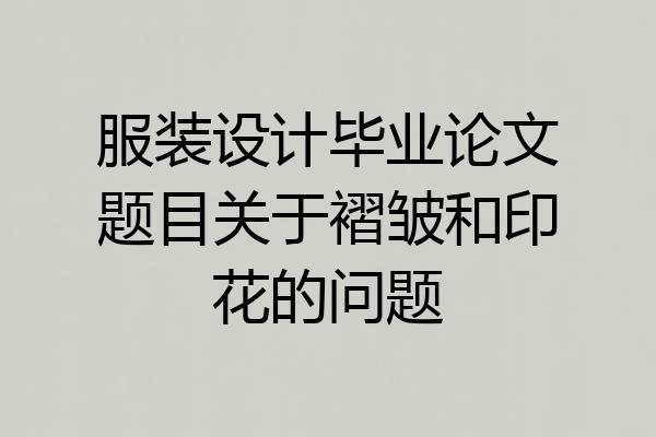 服装设计毕业论文题目关于褶皱和印花的问题