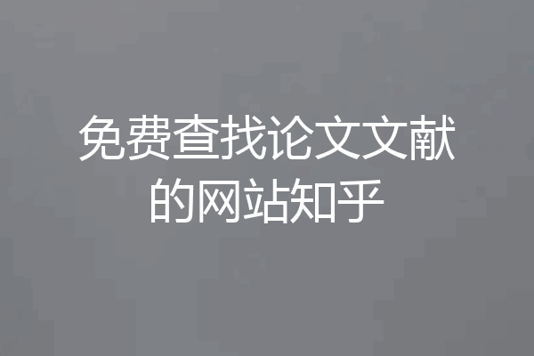 免费查找论文文献的网站知乎