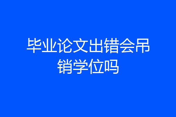 毕业论文出错会吊销学位吗