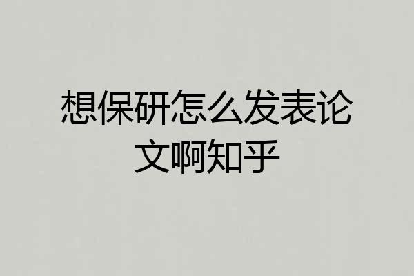想保研怎么发表论文啊知乎