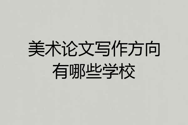 美术论文写作方向有哪些学校