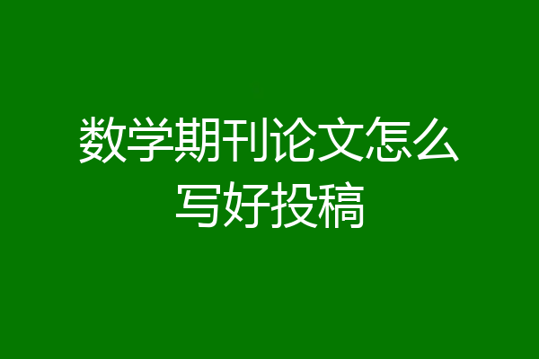 数学期刊论文怎么写好投稿