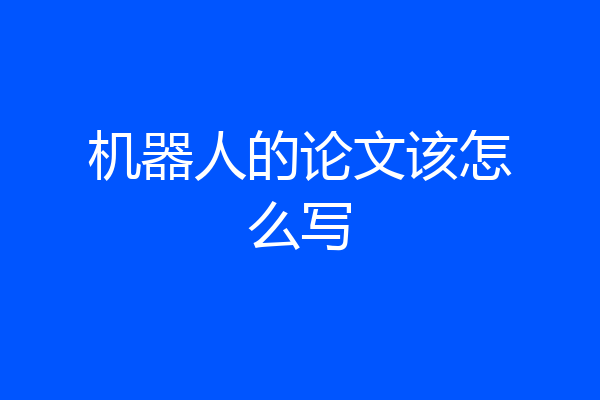 机器人的论文该怎么写