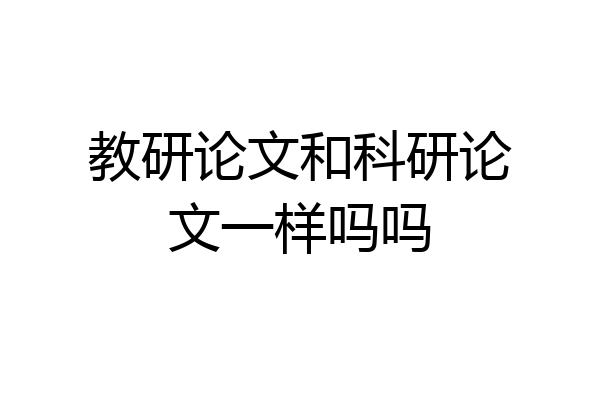 教研论文和科研论文一样吗吗
