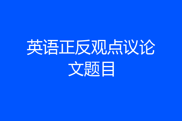 英语正反观点议论文题目
