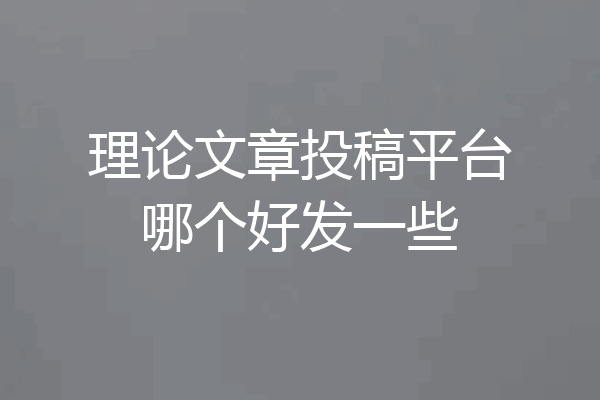 理论文章投稿平台哪个好发一些