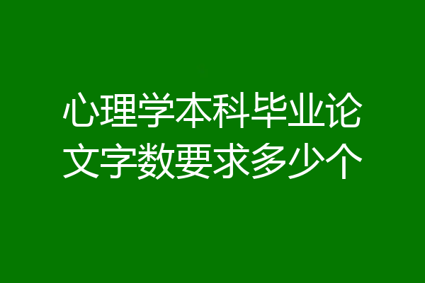 心理学本科毕业论文字数要求多少个