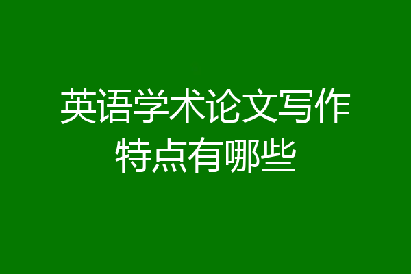 英语学术论文写作特点有哪些