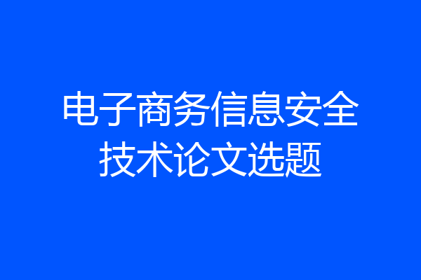电子商务信息安全技术论文选题
