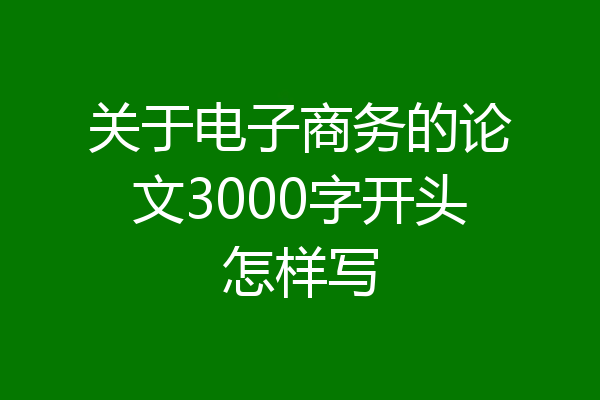 关于电子商务的论文3000字开头怎样写