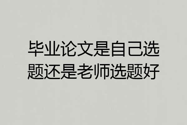 毕业论文是自己选题还是老师选题好