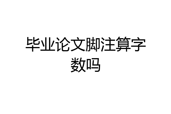 毕业论文脚注算字数吗