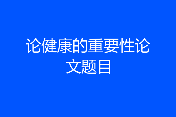 论健康的重要性论文题目