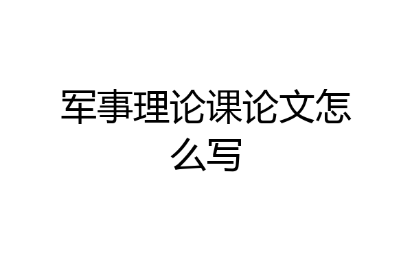 军事理论课论文怎么写