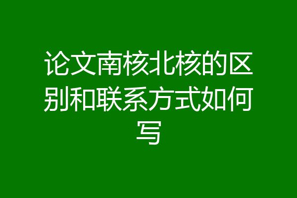 论文南核北核的区别和联系方式如何写