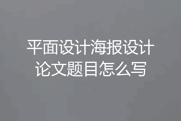 平面设计海报设计论文题目怎么写