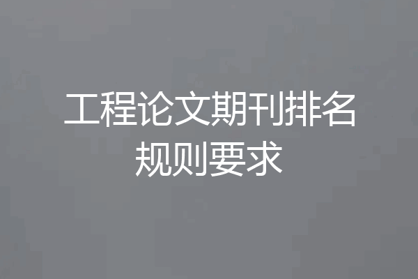 工程论文期刊排名规则要求