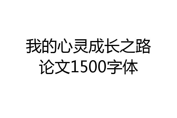 我的心灵成长之路论文1500字体
