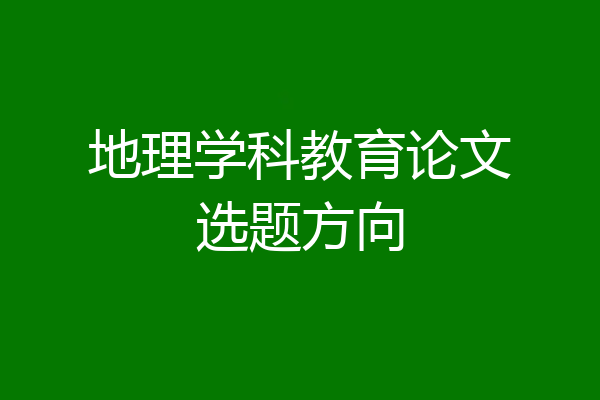 地理学科教育论文选题方向