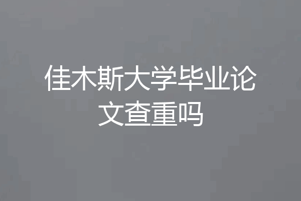 佳木斯大学毕业论文查重吗