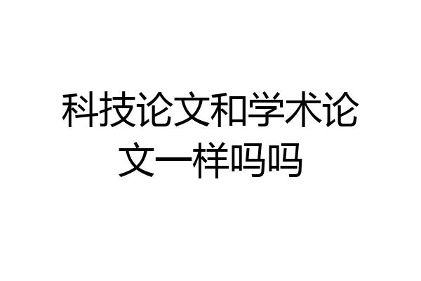科技论文和学术论文一样吗吗