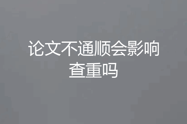 论文不通顺会影响查重吗