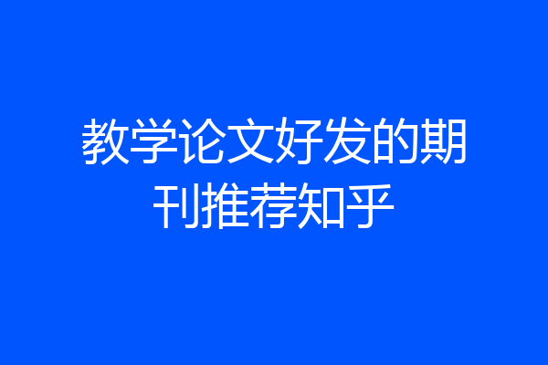 教学论文好发的期刊推荐知乎