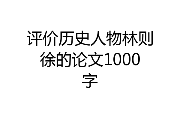 评价历史人物林则徐的论文1000字