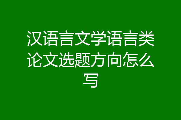 汉语言文学语言类论文选题方向怎么写