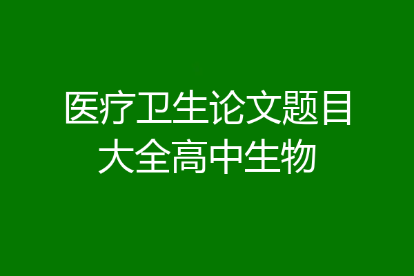 医疗卫生论文题目大全高中生物