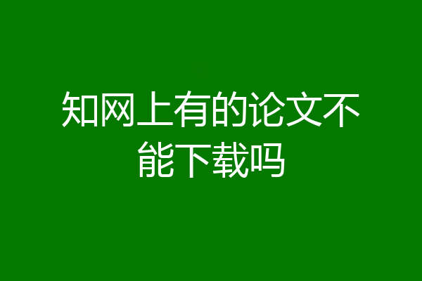 知网上有的论文不能下载吗
