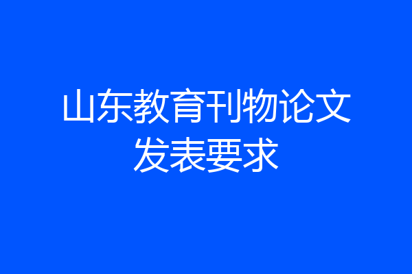 山东教育刊物论文发表要求