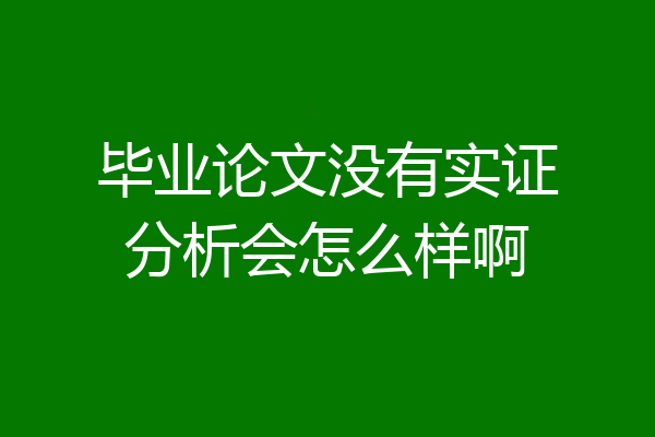 毕业论文没有实证分析会怎么样啊