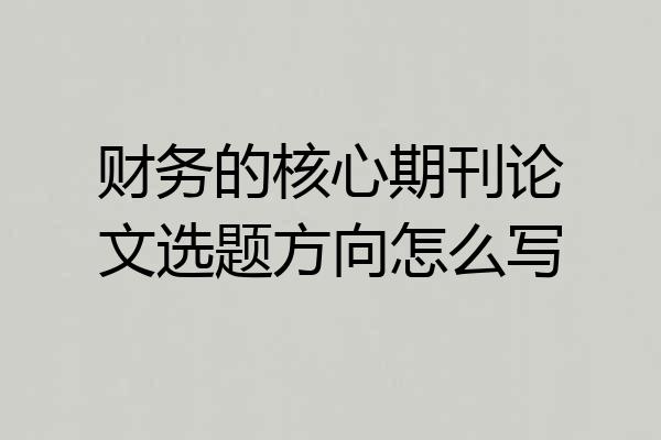 财务的核心期刊论文选题方向怎么写
