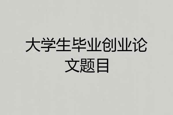 大学生毕业创业论文题目