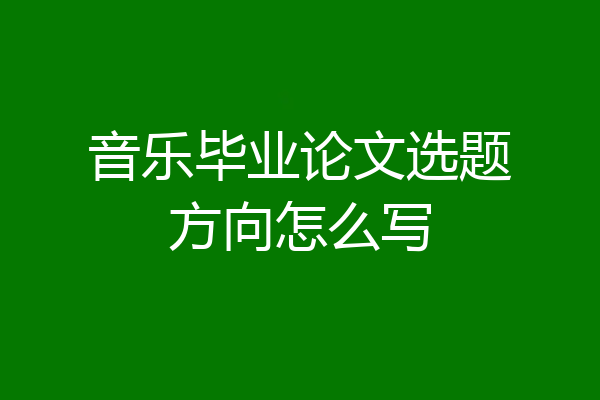 音乐毕业论文选题方向怎么写